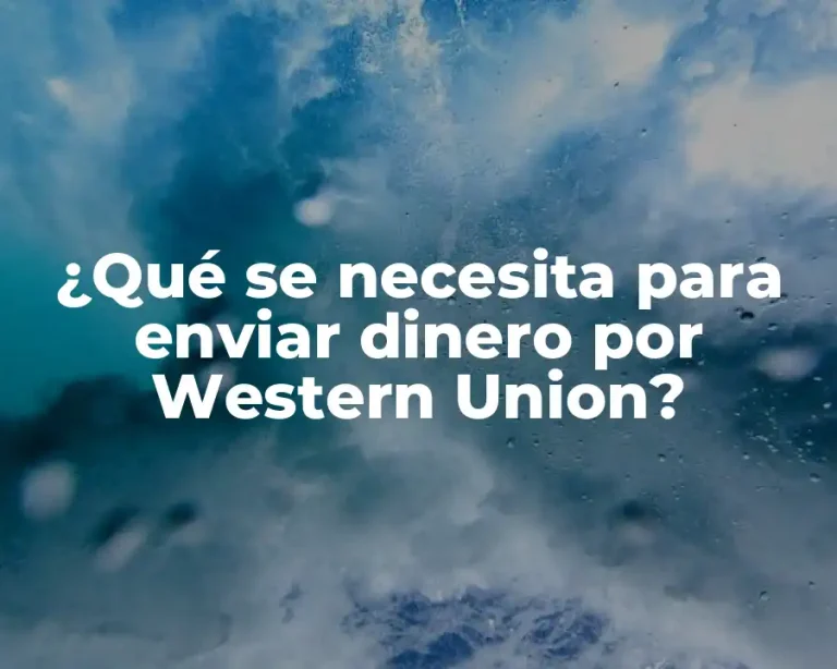 ¿Qué se necesita para enviar dinero por Western Union?