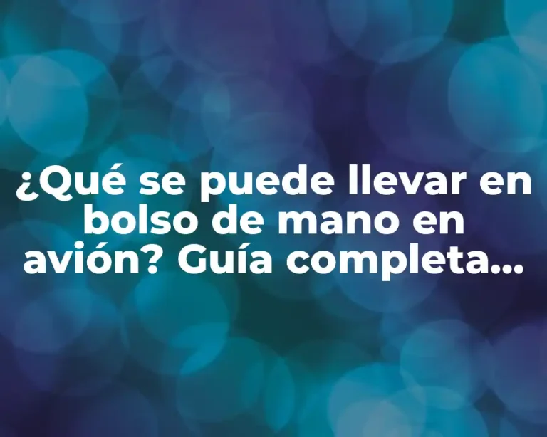 ¿Qué se puede llevar en bolso de mano en avión? Guía completa para viajeros