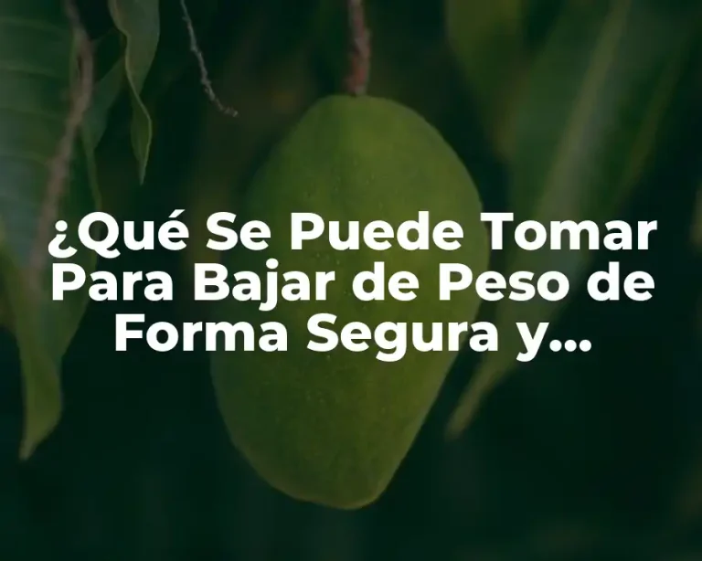 ¿Qué Se Puede Tomar Para Bajar de Peso de Forma Segura y Efectiva?