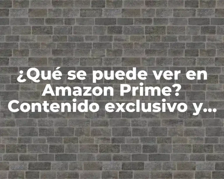 ¿Qué se puede ver en Amazon Prime? Contenido exclusivo y beneficios