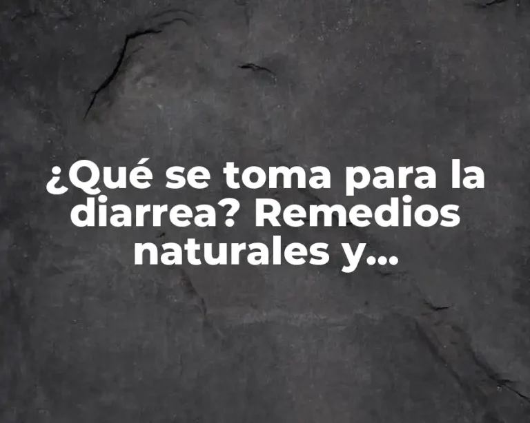 ¿Qué se toma para la diarrea? Remedios naturales y medicamentos efectivos
