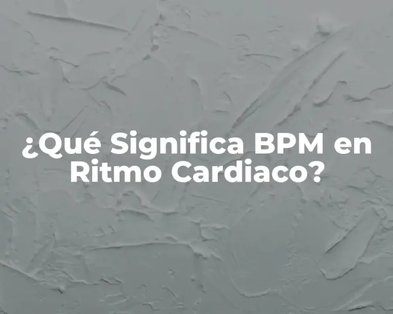 ¿Qué Significa BPM en Ritmo Cardiaco?