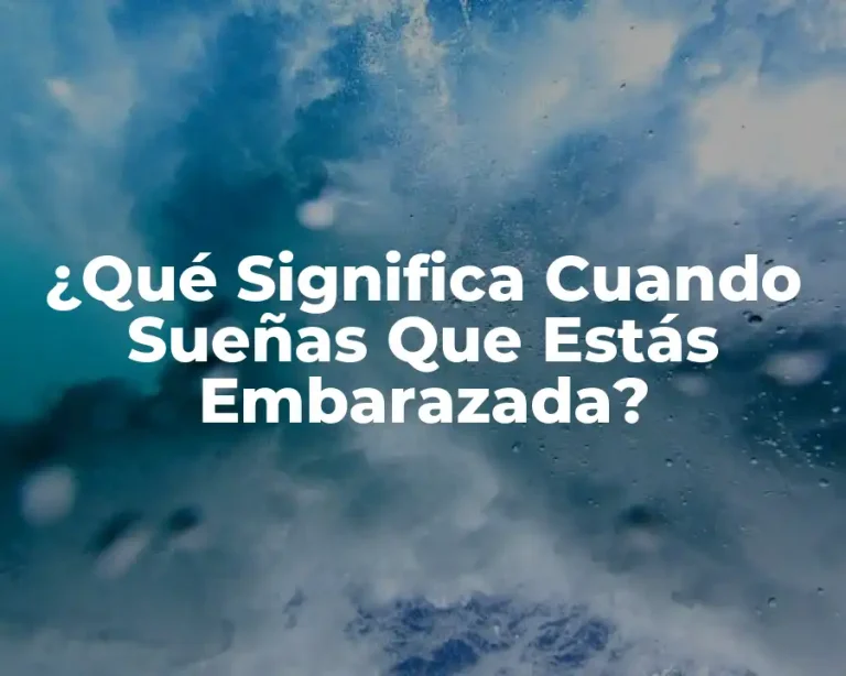 ¿Qué Significa Cuando Sueñas Que Estás Embarazada?