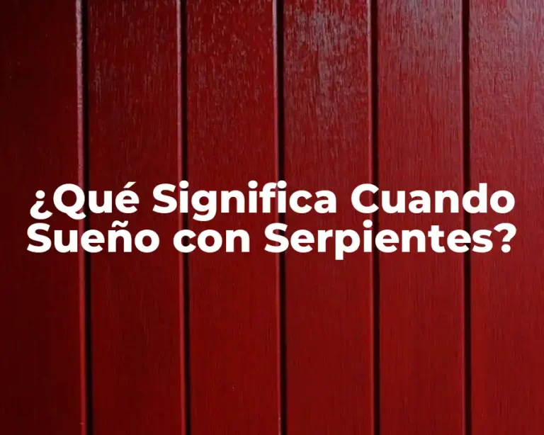 ¿Qué Significa Cuando Sueño con Serpientes?