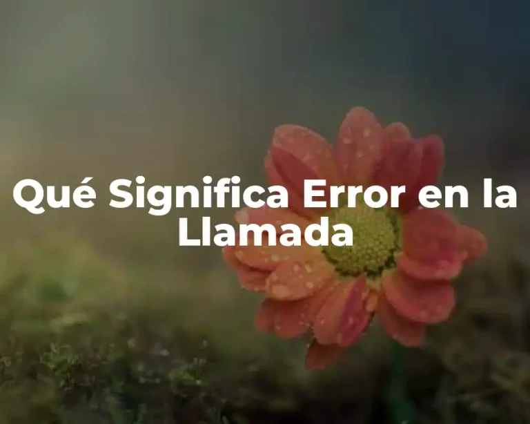 Qué Significa Error en la Llamada