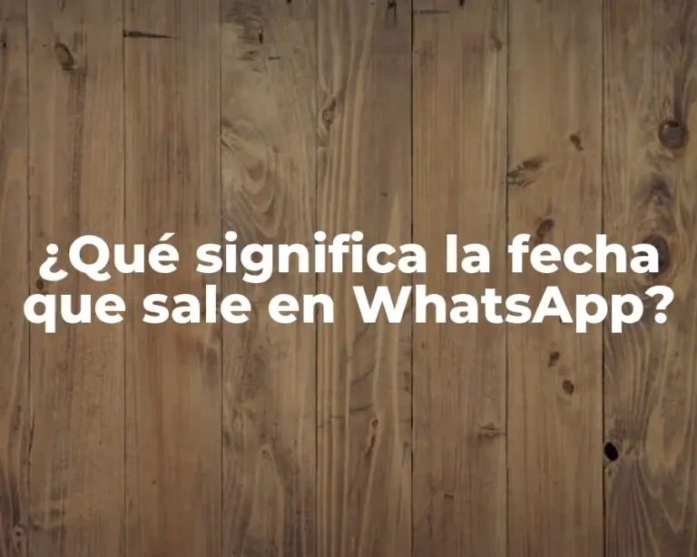¿Qué significa la fecha que sale en WhatsApp?
