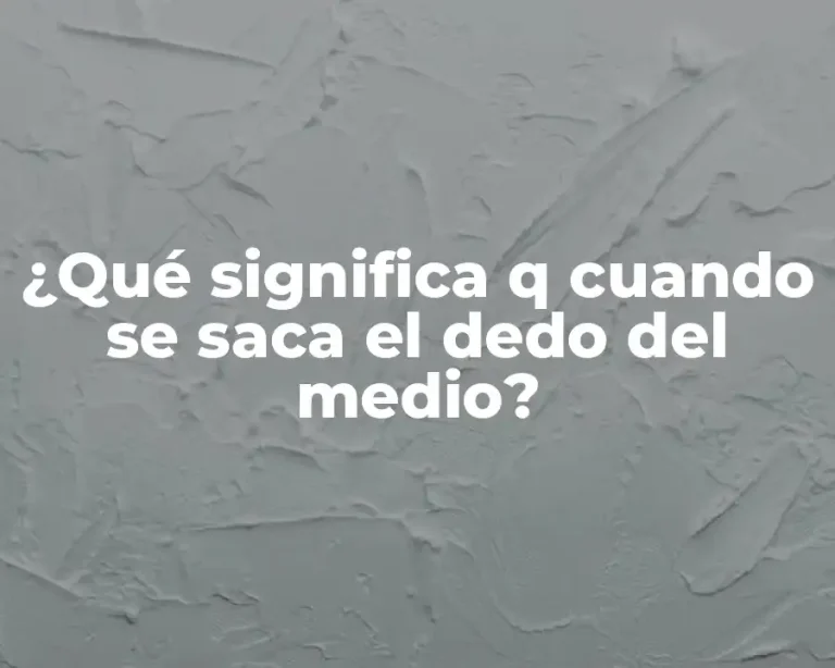 ¿Qué significa q cuando se saca el dedo del medio?