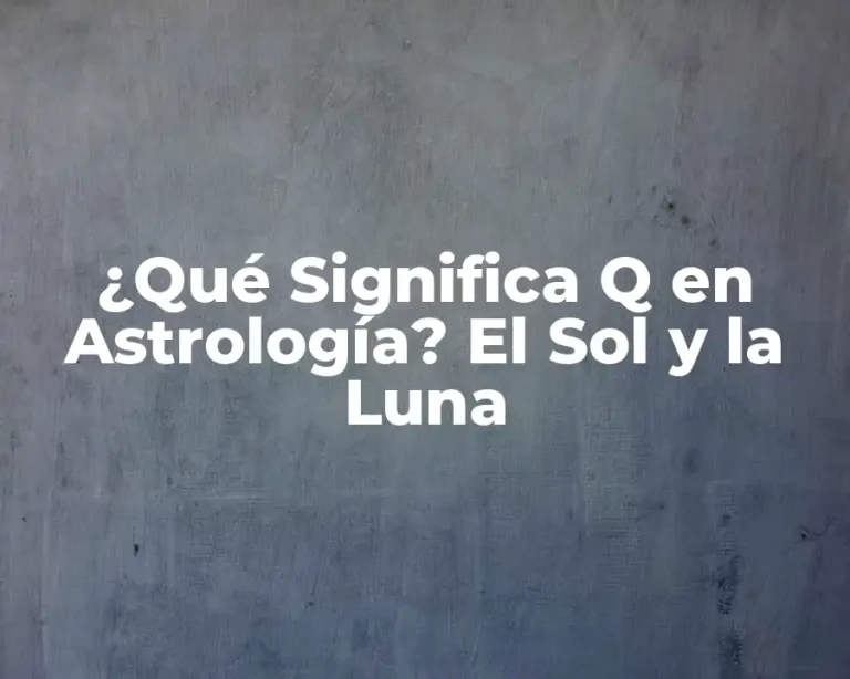 ¿Qué Significa Q en Astrología? El Sol y la Luna