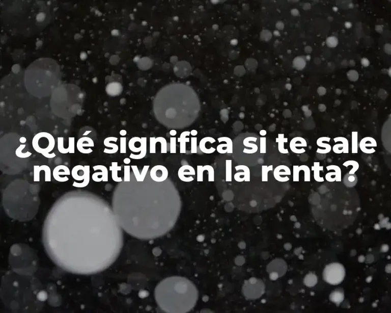 ¿Qué significa si te sale negativo en la renta?