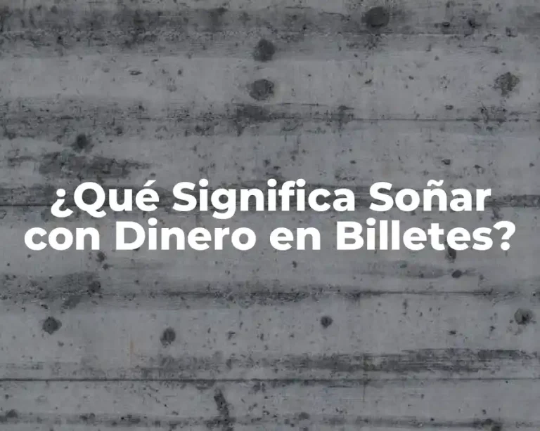 ¿Qué Significa Soñar con Dinero en Billetes?