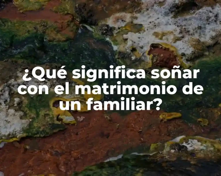 ¿Qué significa soñar con el matrimonio de un familiar?