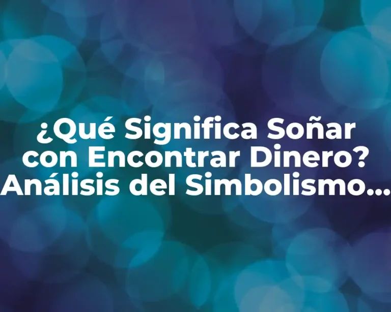 ¿Qué Significa Soñar con Encontrar Dinero? Análisis del Simbolismo y la Interpretación de los Sueños