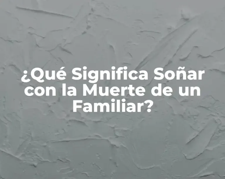 ¿Qué Significa Soñar con la Muerte de un Familiar?
