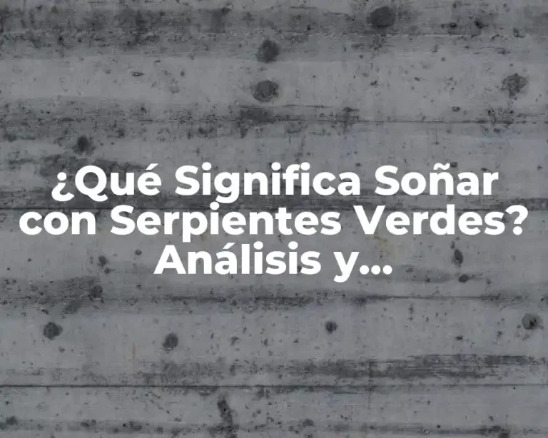 ¿Qué Significa Soñar con Serpientes Verdes? Análisis y Interpretación de los Sueños