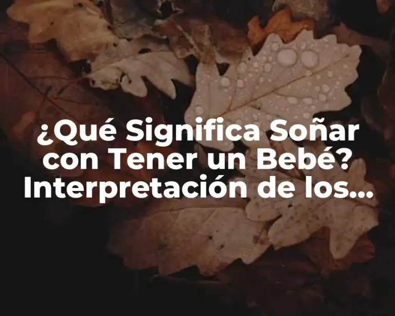 ¿Qué Significa Soñar con Tener un Bebé? Interpretación de los Sueños y Su Simbolismo