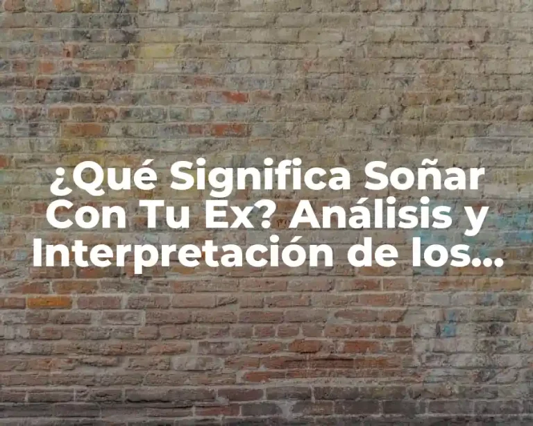 ¿Qué Significa Soñar Con Tu Ex? Análisis y Interpretación de los Sueños