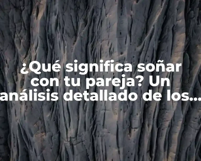 ¿Qué significa soñar con tu pareja? Un análisis detallado de los significados y símbolos
