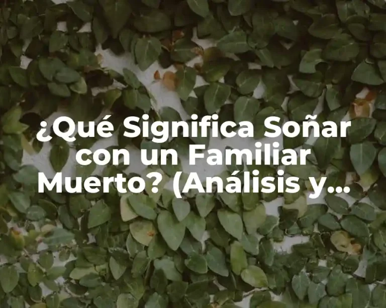¿Qué Significa Soñar con un Familiar Muerto? (Análisis y Interpretación)