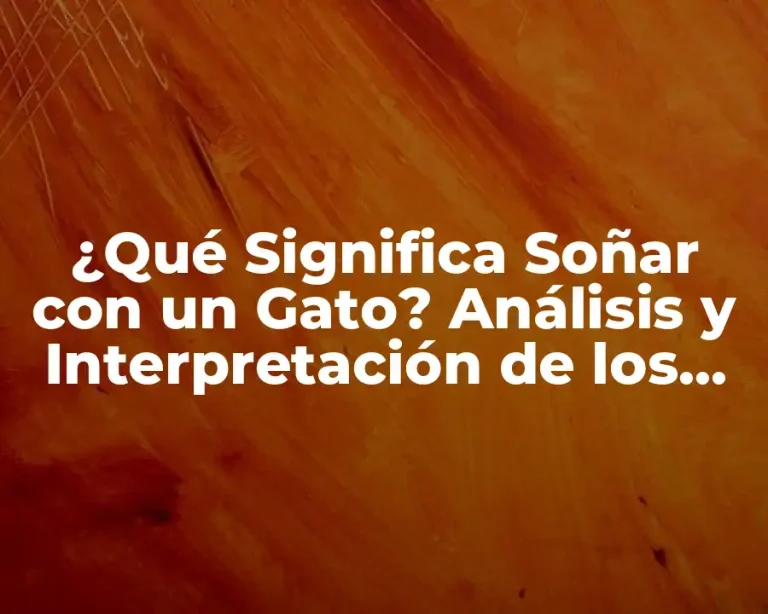 ¿Qué Significa Soñar con un Gato? Análisis y Interpretación de los Sueños con Felinos