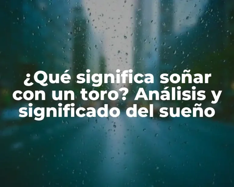 ¿Qué significa soñar con un toro? Análisis y significado del sueño