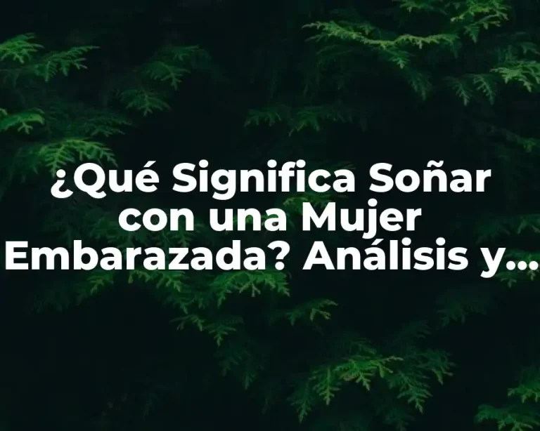 ¿Qué Significa Soñar con una Mujer Embarazada? Análisis y Interpretación de los Sueños