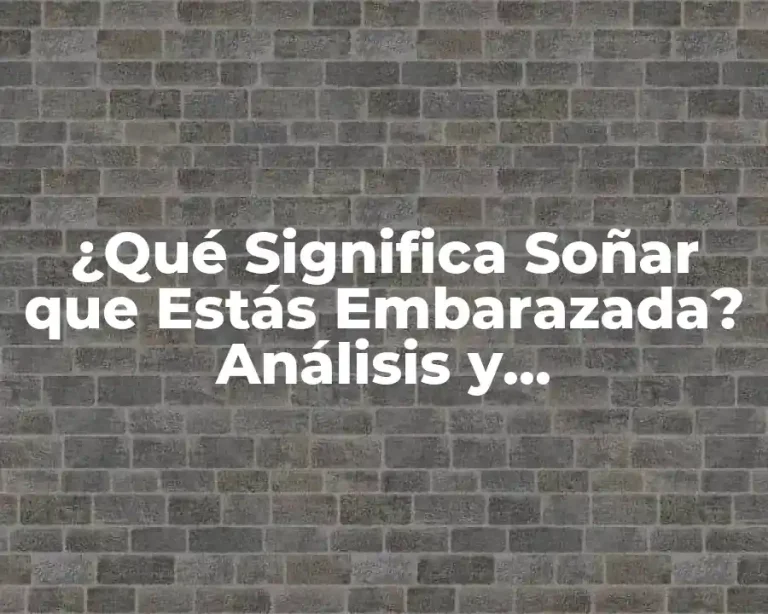 ¿Qué Significa Soñar que Estás Embarazada? Análisis y Interpretación de los Sueños