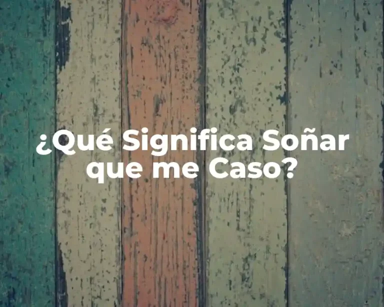 ¿Qué Significa Soñar que me Caso?