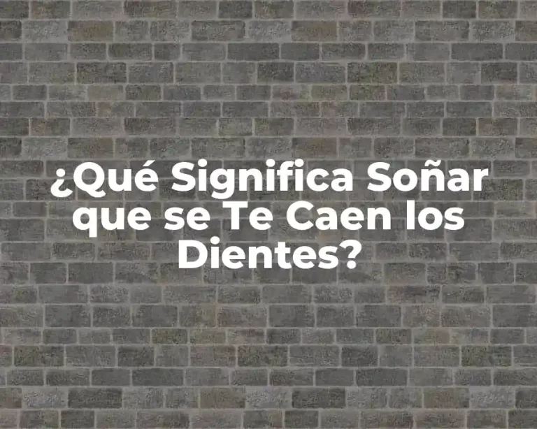 ¿Qué Significa Soñar que se Te Caen los Dientes?