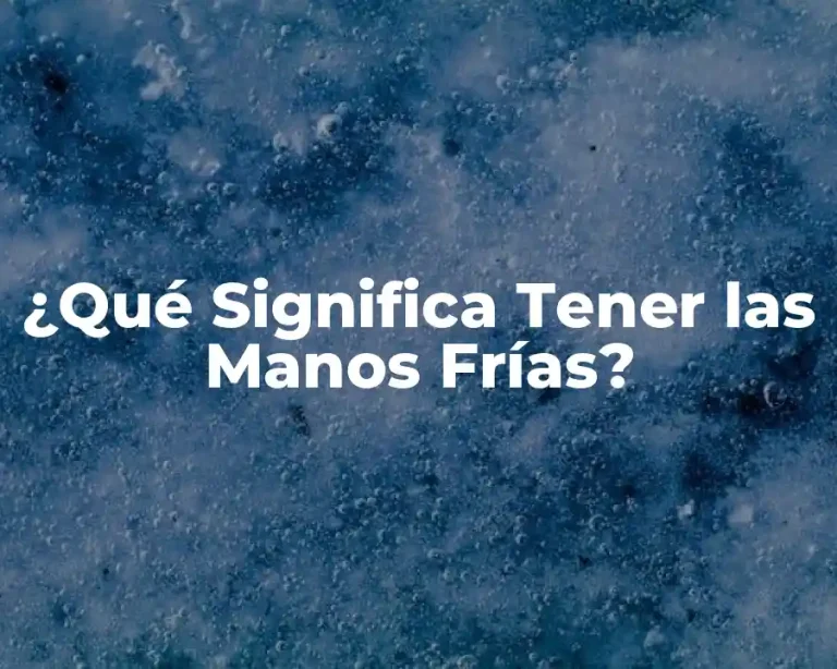 ¿Qué Significa Tener las Manos Frías?