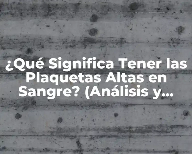 ¿Qué Significa Tener las Plaquetas Altas en Sangre? (Análisis y Causas)