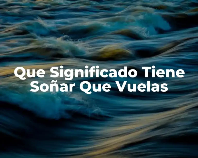 Que Significado Tiene Soñar Que Vuelas