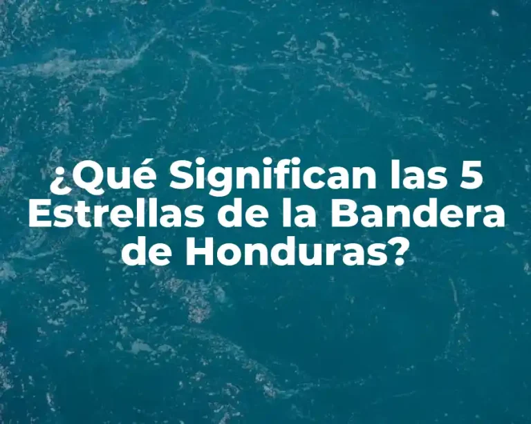 ¿Qué Significan las 5 Estrellas de la Bandera de Honduras?