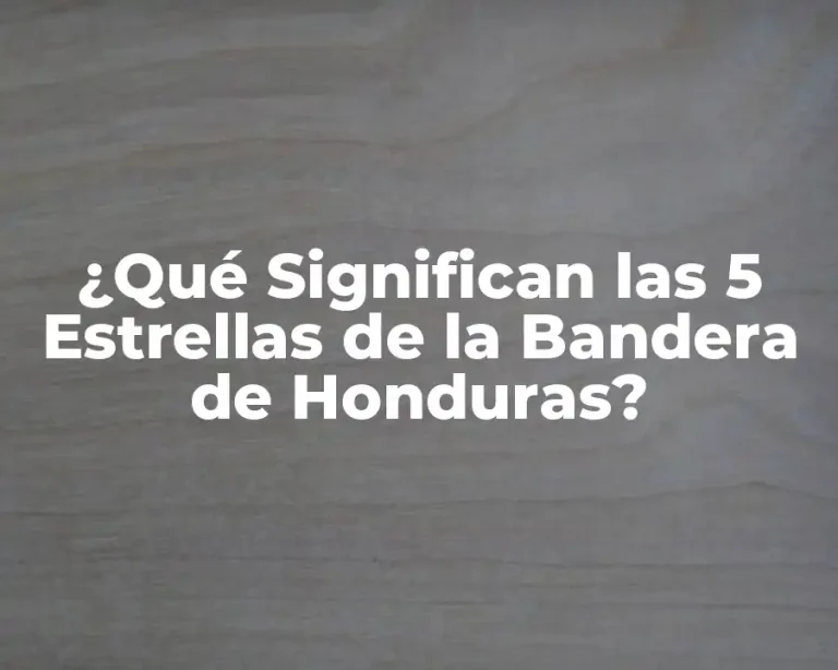 ¿Qué Significan las 5 Estrellas de la Bandera de Honduras?