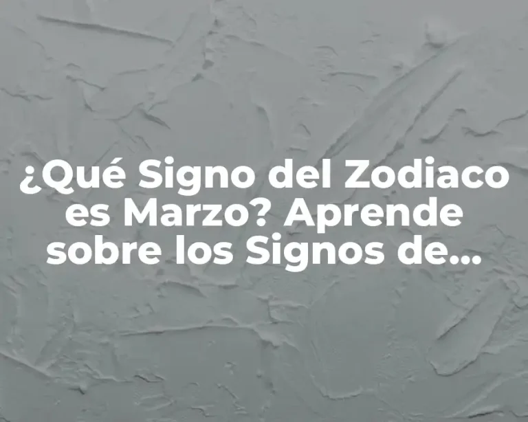 ¿Qué Signo del Zodiaco es Marzo? Aprende sobre los Signos de Aries y Piscis