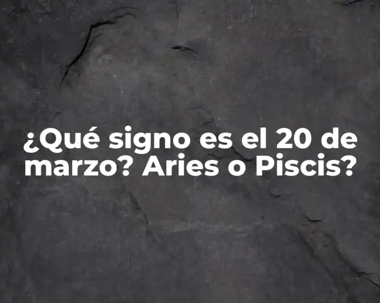 ¿Qué signo es el 20 de marzo? Aries o Piscis?