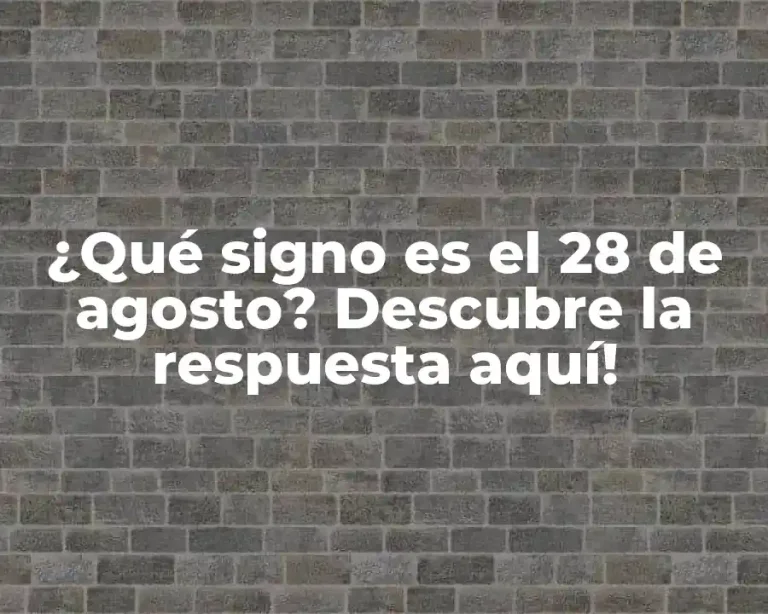 ¿Qué signo es el 28 de agosto? Descubre la respuesta aquí!