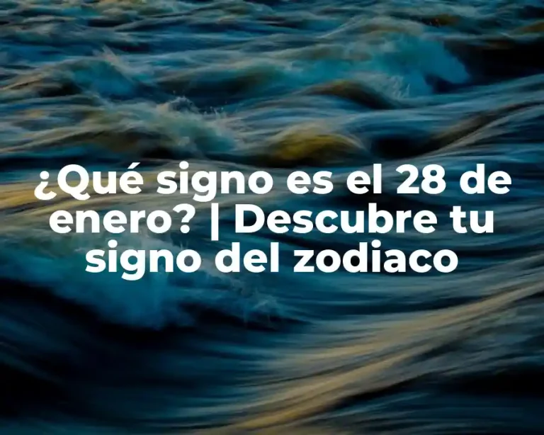 ¿Qué signo es el 28 de enero? | Descubre tu signo del zodiaco