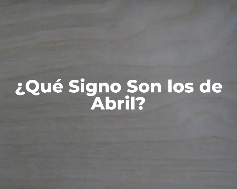 ¿Qué Signo Son los de Abril?