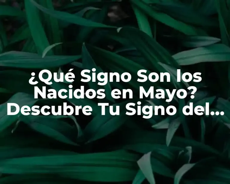 ¿Qué Signo Son los Nacidos en Mayo? Descubre Tu Signo del Zodiaco