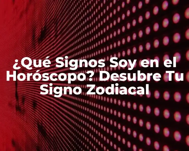 ¿Qué Signos Soy en el Horóscopo? Desubre Tu Signo Zodiacal