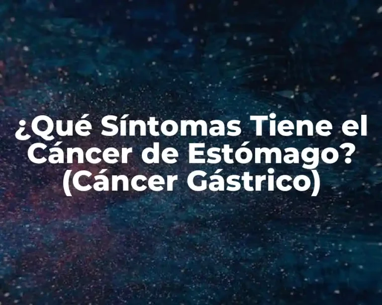 ¿Qué Síntomas Tiene el Cáncer de Estómago? (Cáncer Gástrico)