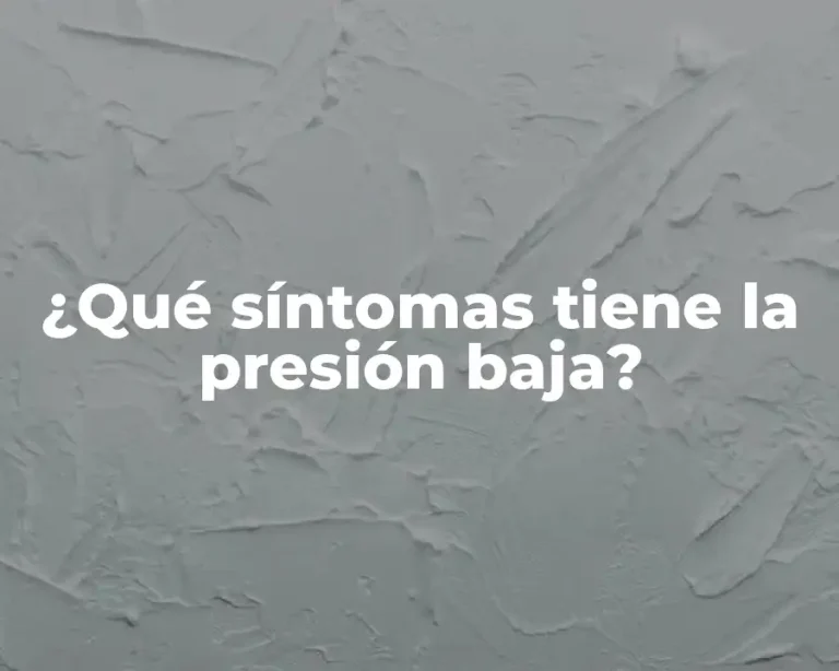 ¿Qué síntomas tiene la presión baja?