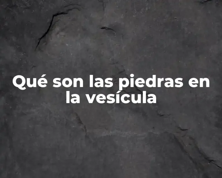 Qué son las piedras en la vesícula