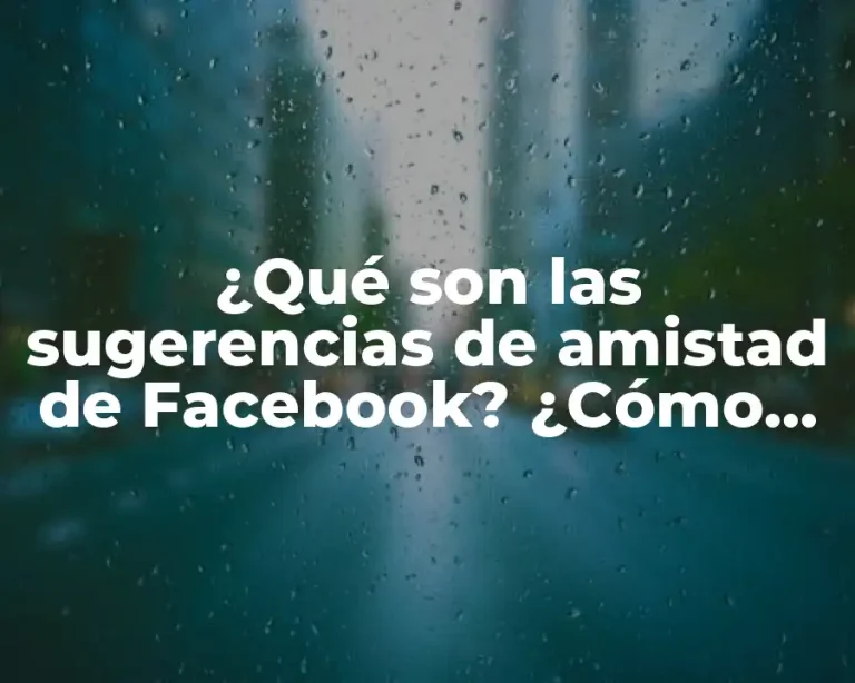 ¿Qué son las sugerencias de amistad de Facebook? ¿Cómo funcionan?