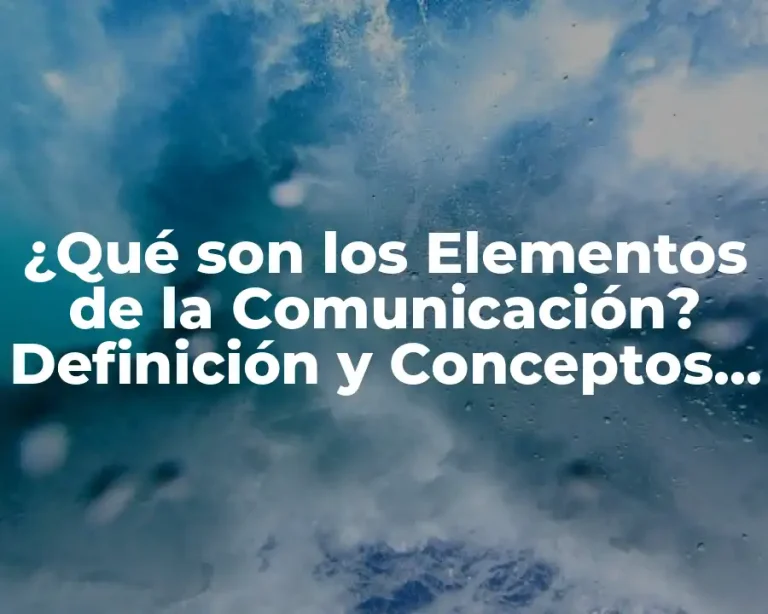 ¿Qué son los Elementos de la Comunicación? Definición y Conceptos Clave
