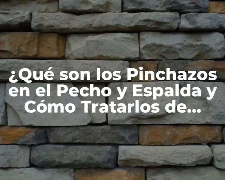 ¿Qué son los Pinchazos en el Pecho y Espalda y Cómo Tratarlos de Forma Efectiva?