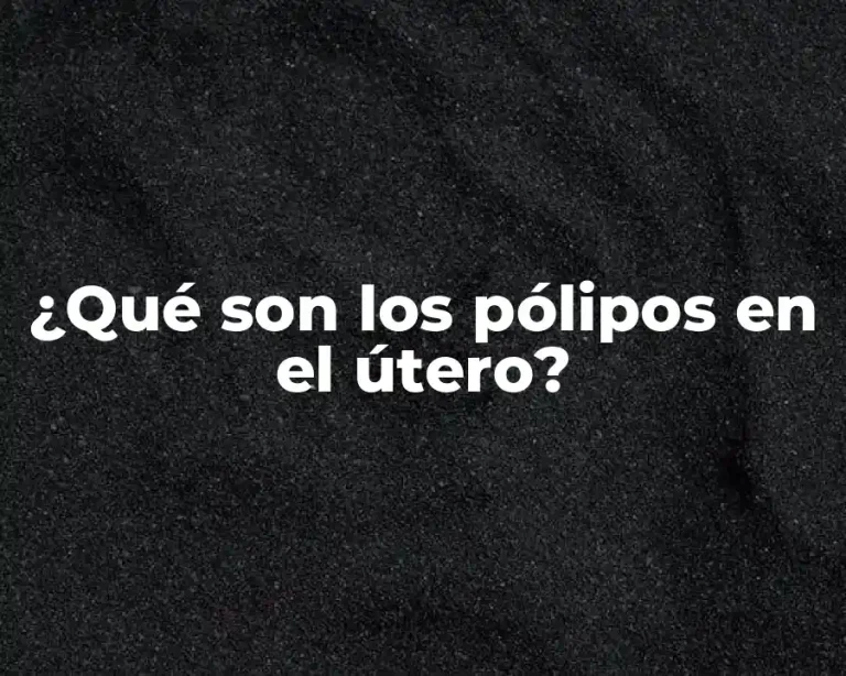 ¿Qué son los pólipos en el útero?