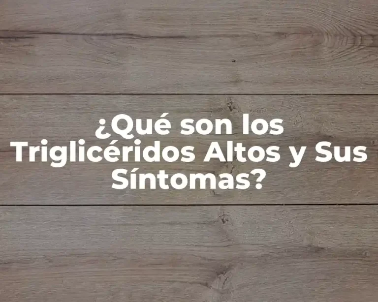 ¿Qué son los Triglicéridos Altos y Sus Síntomas?