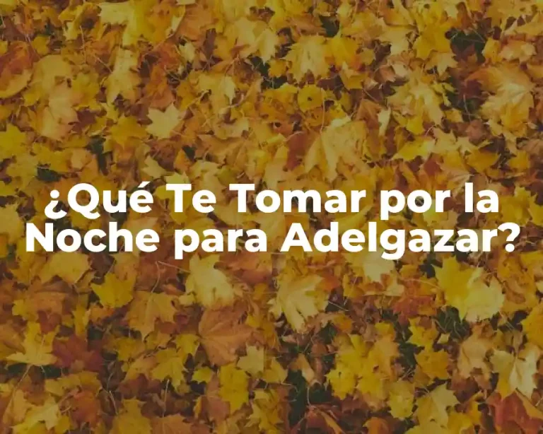¿Qué Te Tomar por la Noche para Adelgazar?