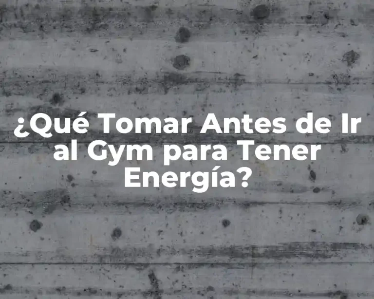 ¿Qué Tomar Antes de Ir al Gym para Tener Energía?